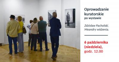 Oprowadzanie kuratorskie po wystawie „Zdzisław Pacholski. Meandry widzenia” Oprowadzanie kuratorskie po wystawie „Zdzisław Pacholski. Meandry widzenia”